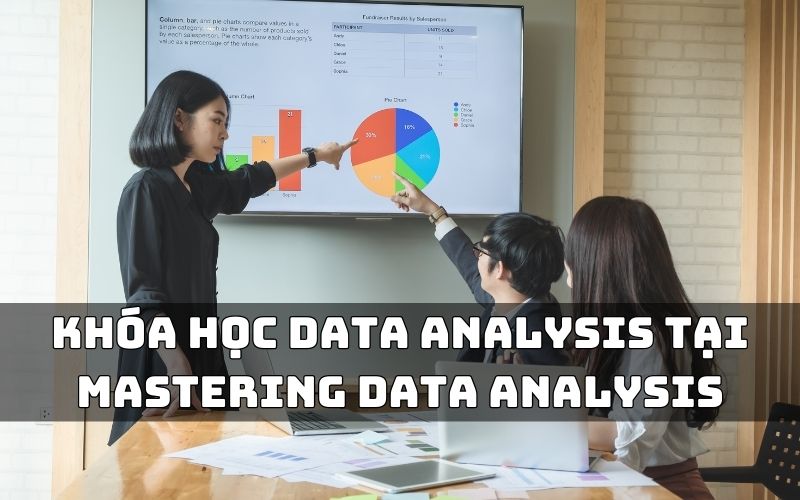 Có Nên Học Khóa Học Data Analysis Tại Mastering Data Analytics Không?