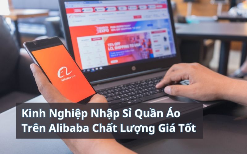 Kinh Nghiệm Nhập Sỉ Quần Áo Trên Alibaba Chất Lượng, Giá Cả Cạnh Tranh