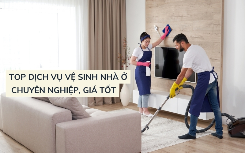 Top Dịch Vụ Vệ Sinh Nhà Ở Hiệu Quả Ở Khu Vực Miền Bắc Và Nam